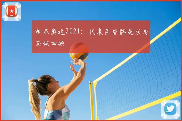 印尼奥运2021:代表团夺牌亮点与突破回顾