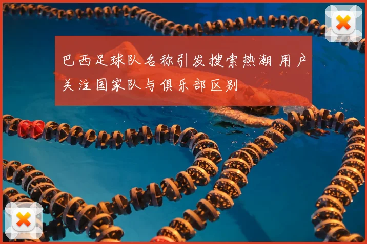 巴西足球队名称引发搜索热潮 用户关注国家队与俱乐部区别